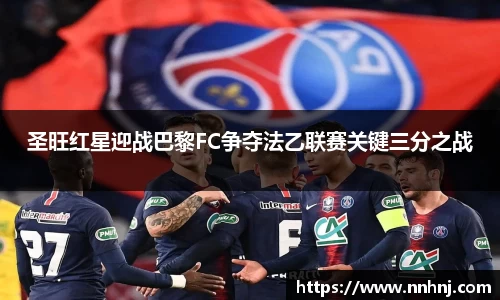 k8圣旺红星迎战巴黎FC争夺法乙联赛关键三分之战